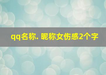 qq名称. 昵称女伤感2个字